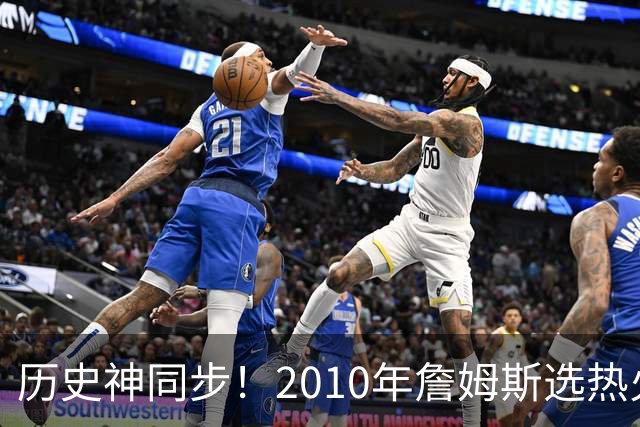 历史神同步！2010年詹姆斯选热火西班牙首夺世界杯，今年又碰上了