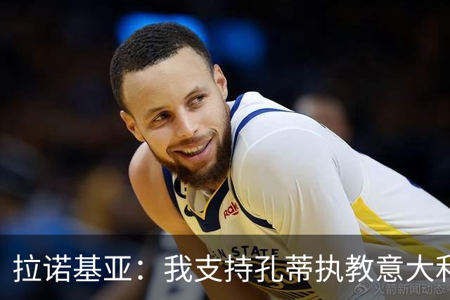 拉诺基亚：我支持孔蒂执教意大利国家队，但如果是皮尔洛也很适合