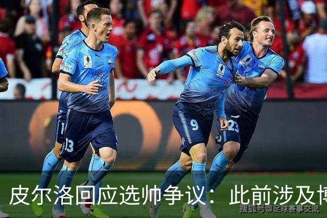 皮尔洛回应选帅争议：此前涉及博彩广告纯属商业性质，我一直守法