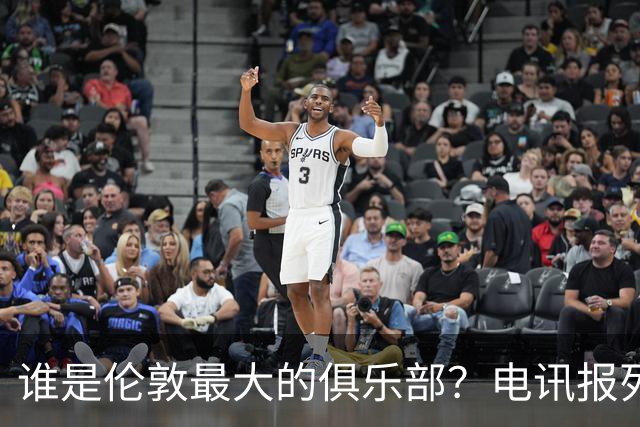 谁是伦敦最大的俱乐部？电讯报列数据评分：阿森纳领先切尔西
