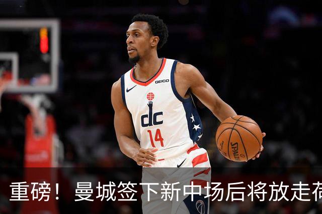重磅！曼城签下新中场后将放走荷兰国脚 买家已现身