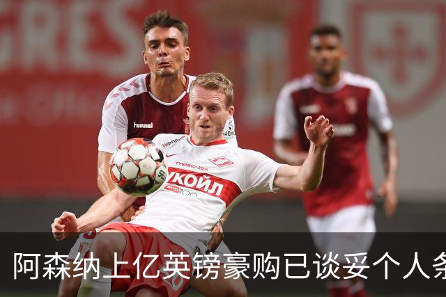 阿森纳上亿英镑豪购已谈妥个人条款,只待一纸报价